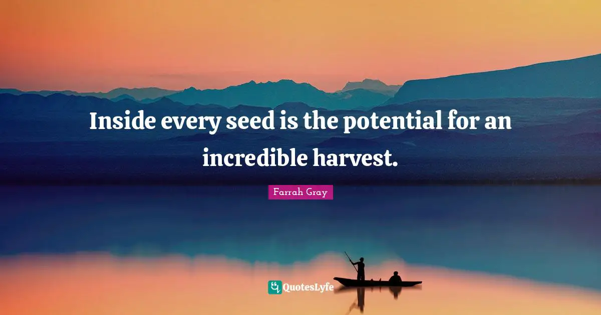 Farrah Gray Quotes: "Inside every seed is the potential for an incredible harvest."