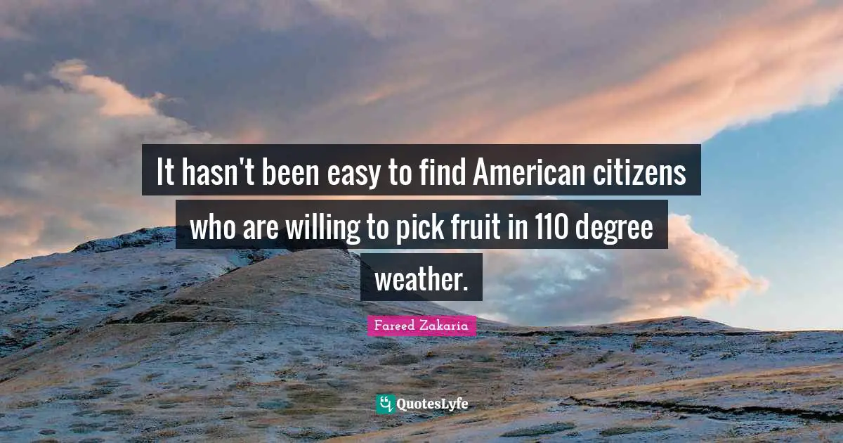 It hasn't been easy to find American citizens who are willing to pick fruit in 110 degree weather.