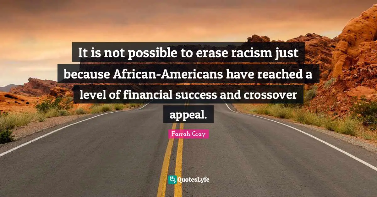 Farrah Gray Quotes: "It is not possible to erase racism just because African-Americans have reached a level of financial success and crossover appeal."
