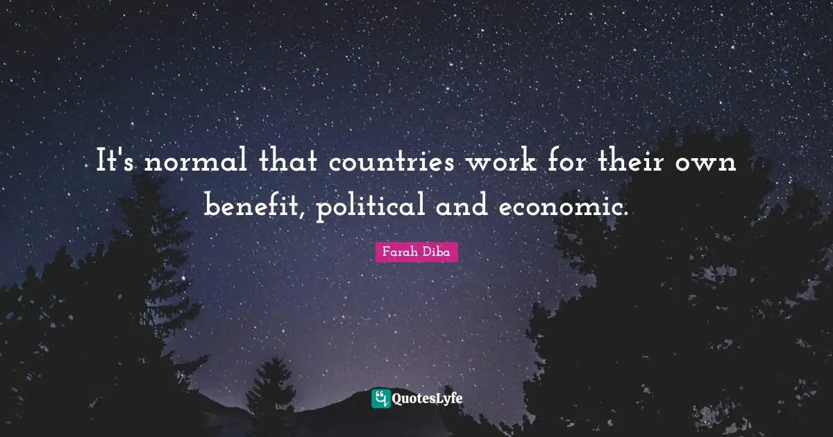 It's normal that countries work for their own benefit, political and economic.
