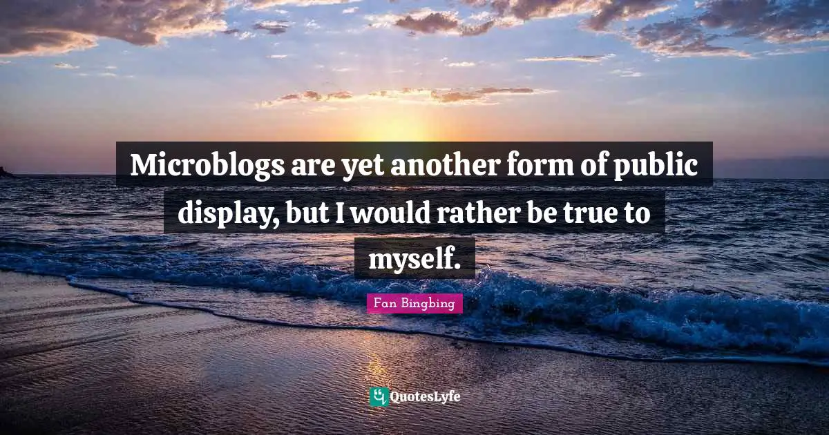 True To Myself Quotes: "Microblogs are yet another form of public display, but I would rather be true to myself."