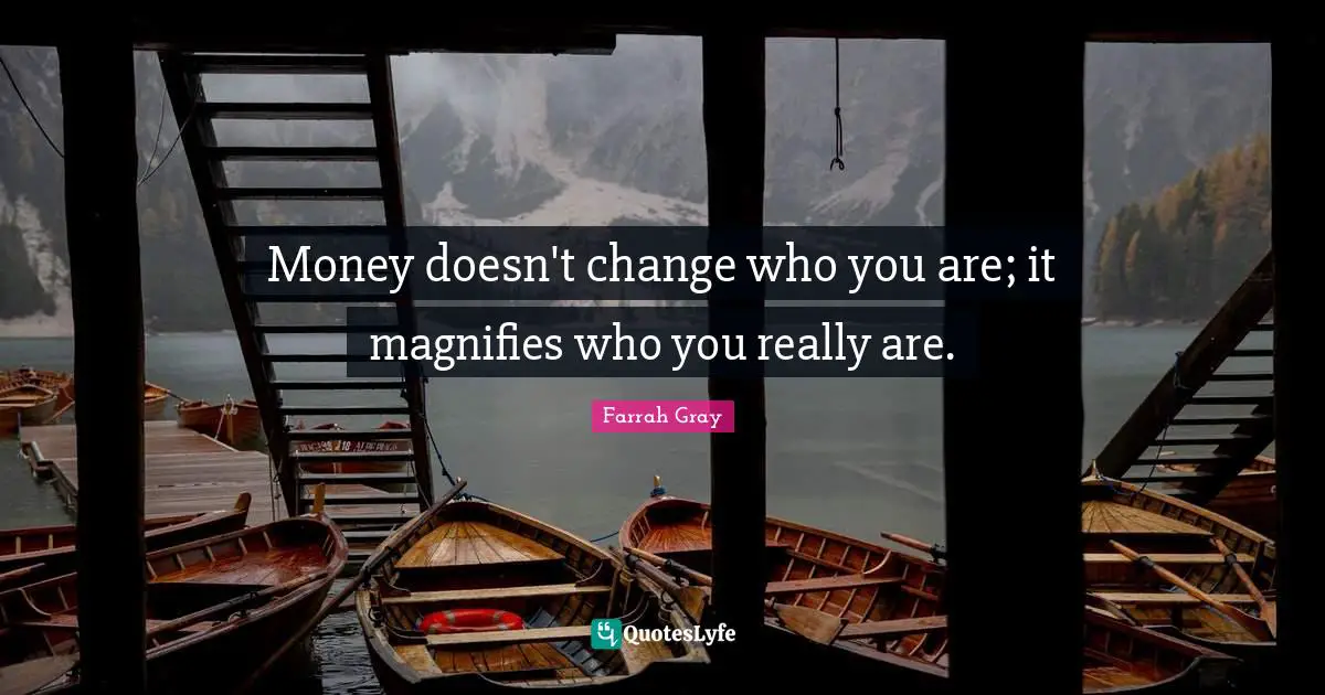 Farrah Gray Quotes: "Money doesn't change who you are; it magnifies who you really are."