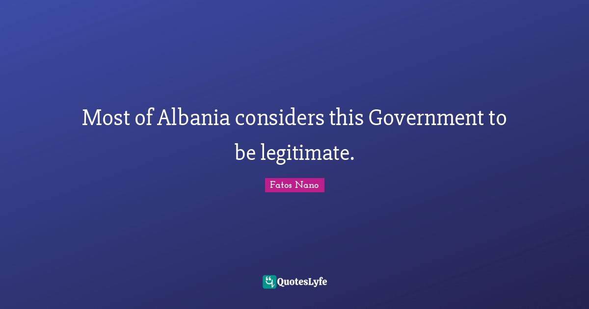 Most of Albania considers this Government to be legitimate.