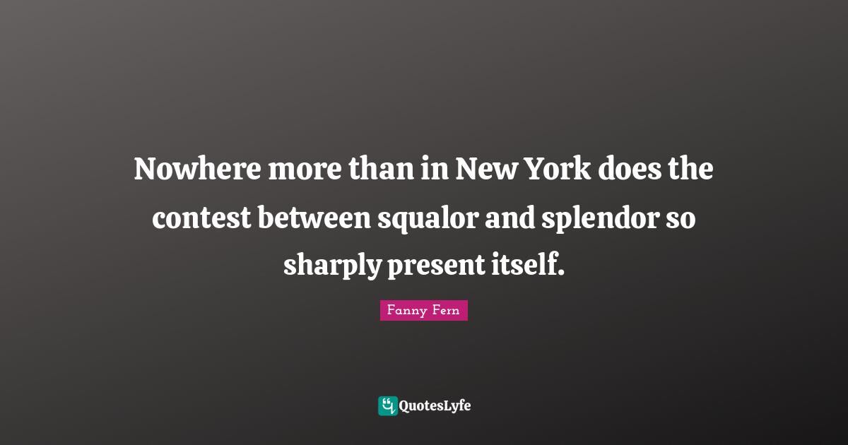 Nowhere more than in New York does the contest between squalor and splendor so sharply present itself.