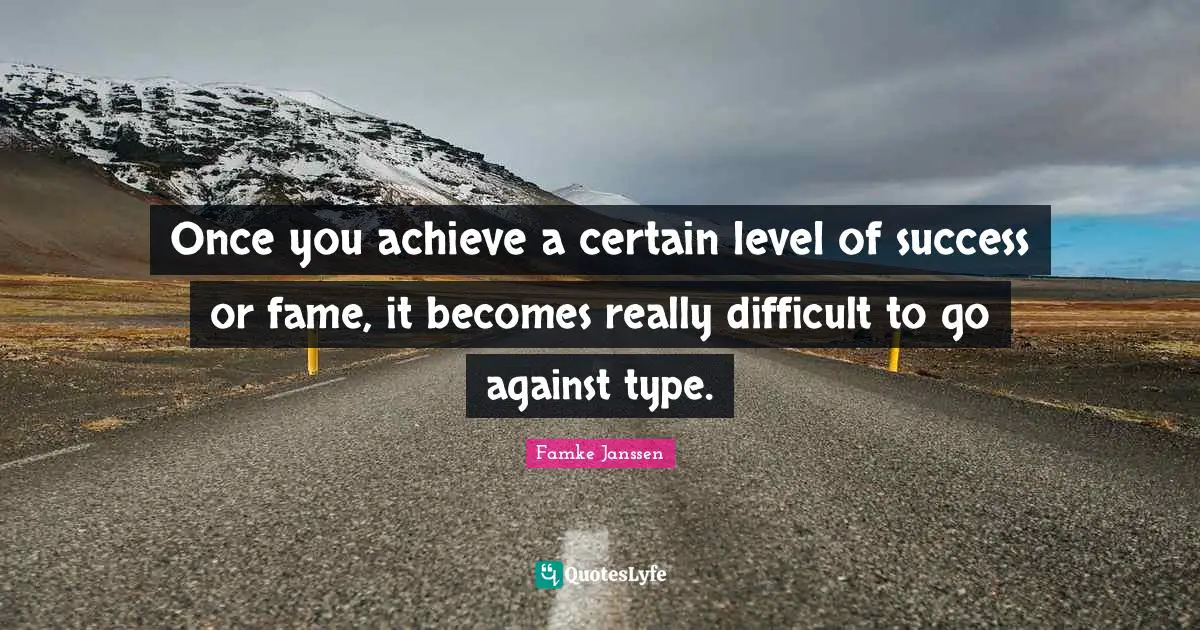 Once you achieve a certain level of success or fame, it becomes really difficult to go against type.