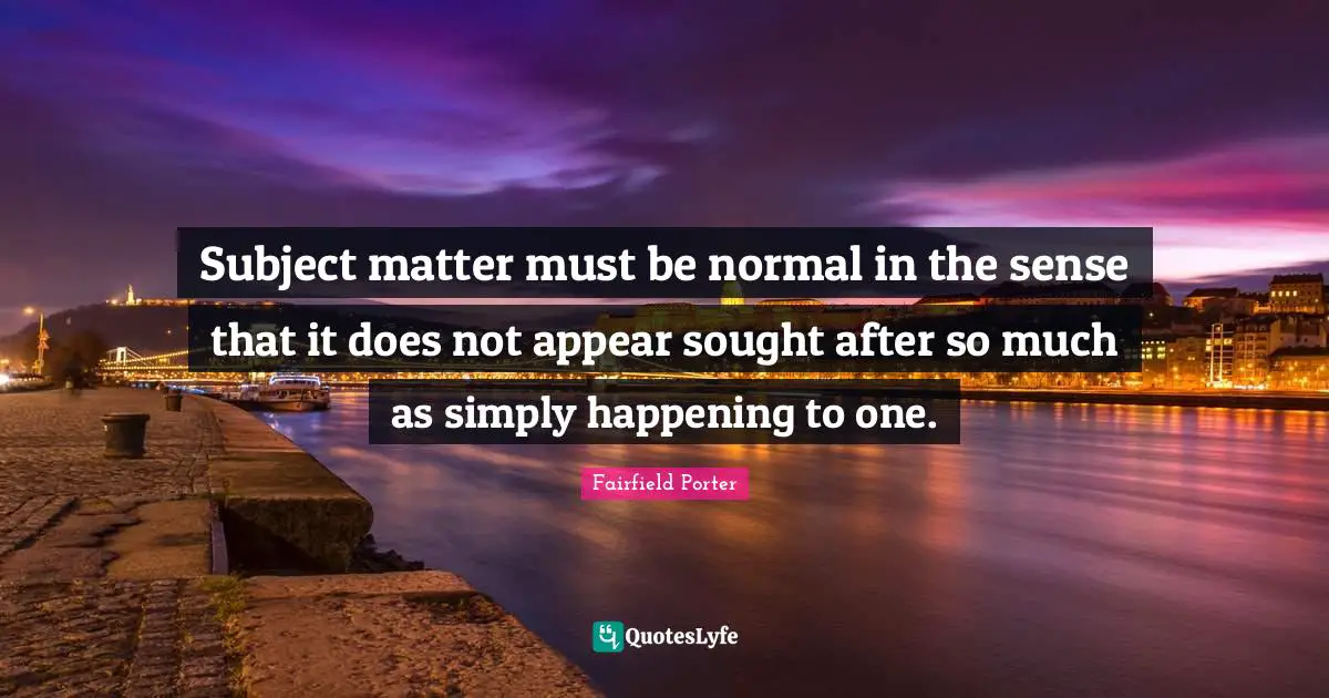 Subject matter must be normal in the sense that it does not appear sought after so much as simply happening to one.