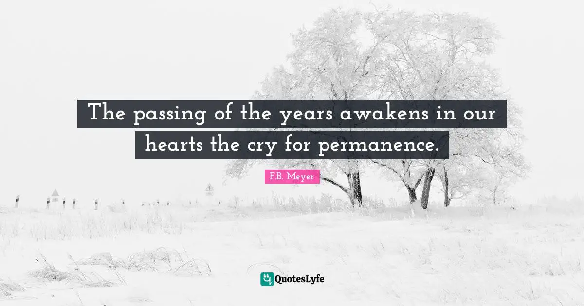 Permanence Quotes: "The passing of the years awakens in our hearts the cry for permanence."