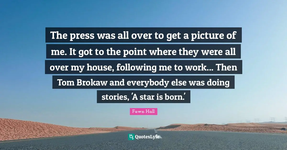 The press was all over to get a picture of me. It got to the point where they were all over my house, following me to work... Then Tom Brokaw and everybody else was doing stories, 'A star is born.'