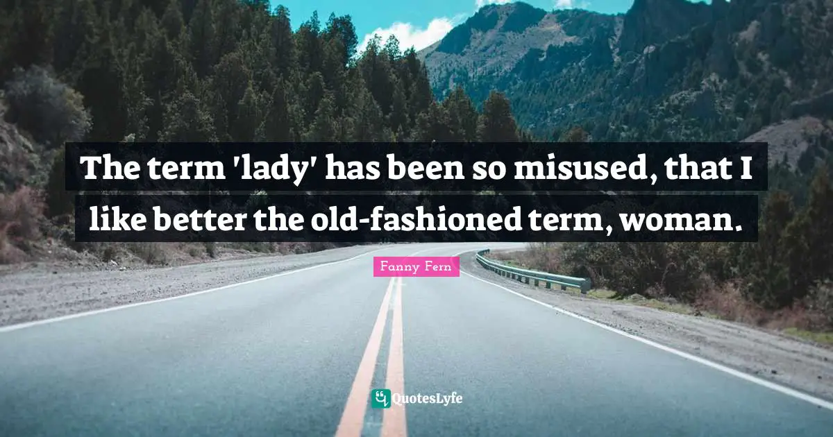 The term 'lady' has been so misused, that I like better the old-fashioned term, woman.