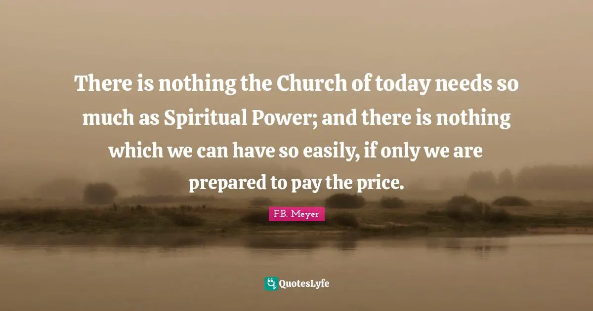 Pay The Price Quotes: "There is nothing the Church of today needs so much as Spiritual Power; and there is nothing which we can have so easily, if only we are prepared to pay the price."
