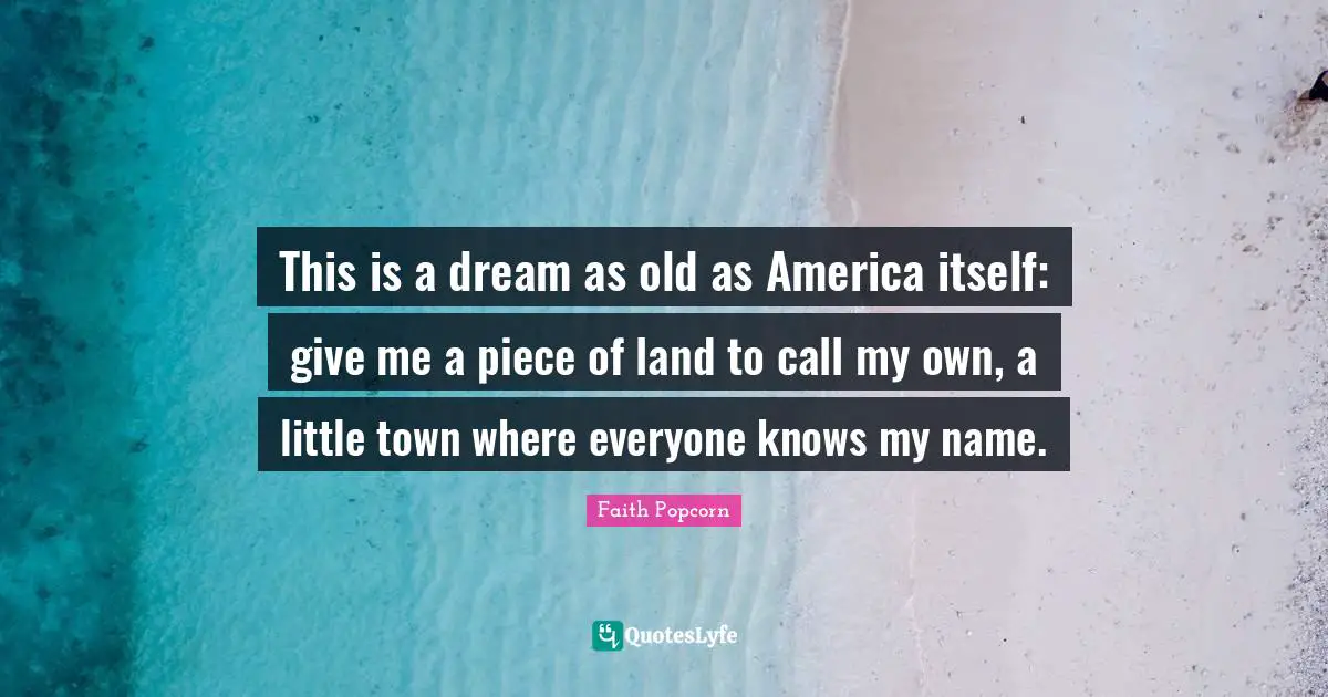 This is a dream as old as America itself: give me a piece of land to call my own, a little town where everyone knows my name.