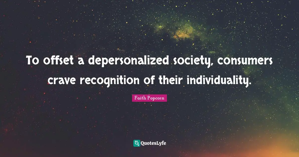 To offset a depersonalized society, consumers crave recognition of their individuality.