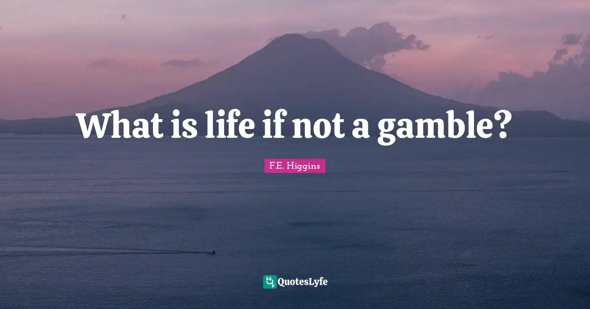 What is life if not a gamble?