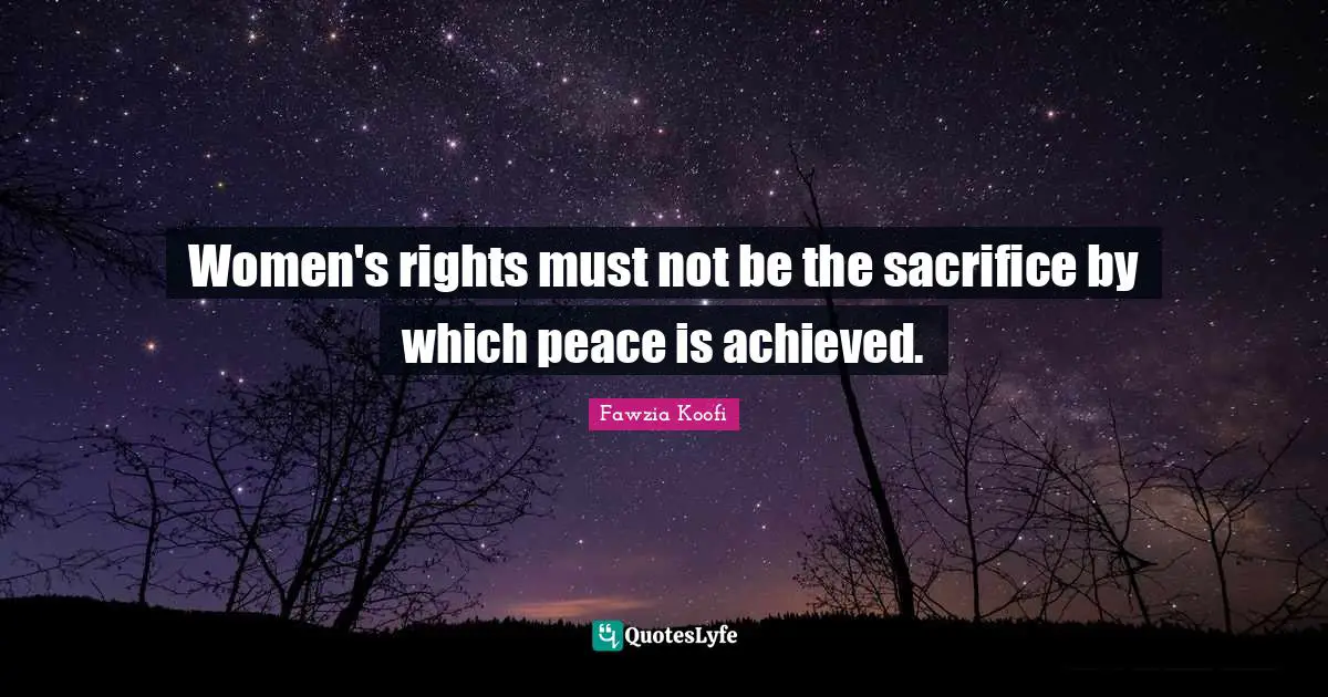Women's rights must not be the sacrifice by which peace is achieved.