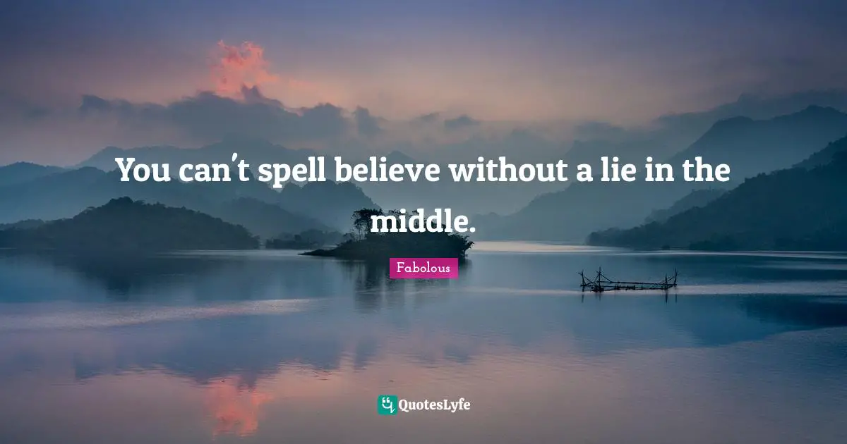 Lying Quotes: "You can't spell believe without a lie in the middle."