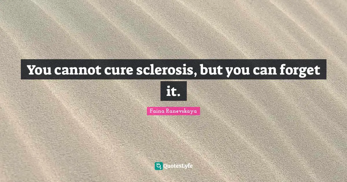 You cannot cure sclerosis, but you can forget it.