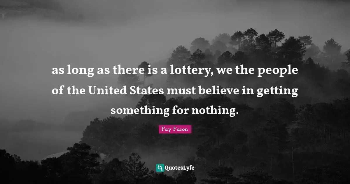 as long as there is a lottery, we the people of the United States must believe in getting something for nothing.