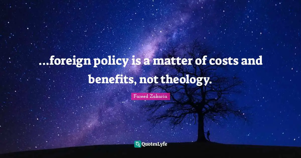 ...foreign policy is a matter of costs and benefits, not theology.