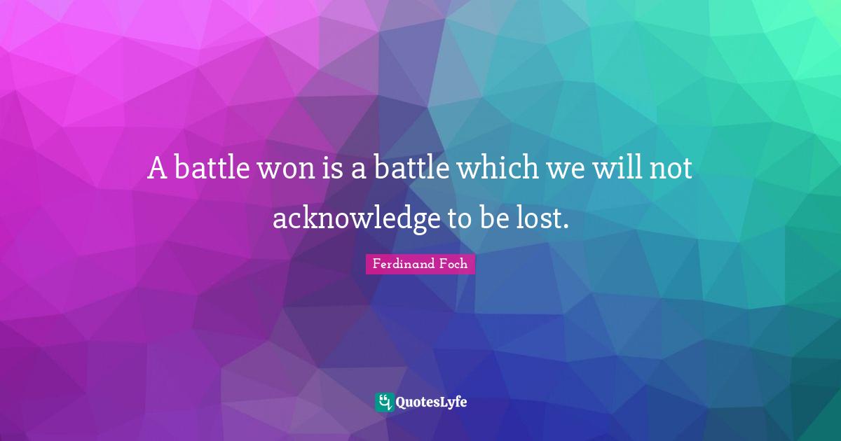 A battle won is a battle which we will not acknowledge to be lost.