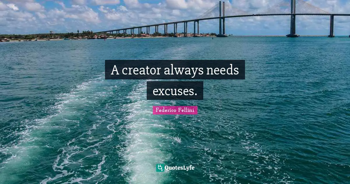 Federico Fellini Quotes: "A creator always needs excuses."