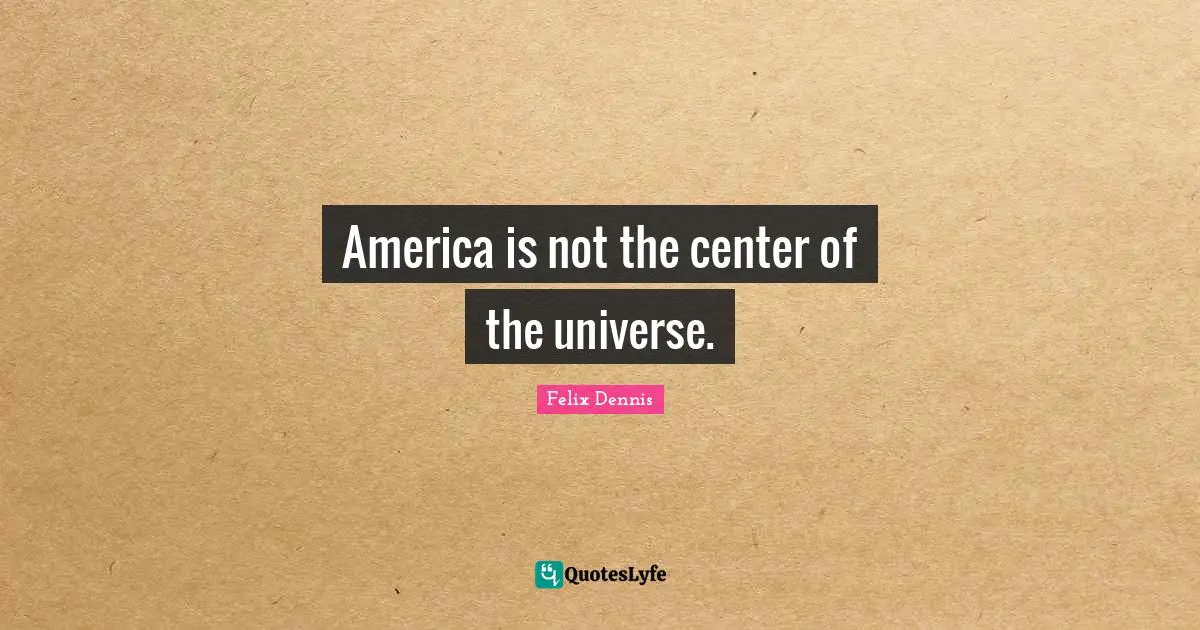 America is not the center of the universe.