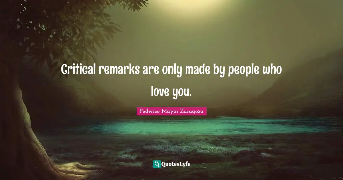 Critical remarks are only made by people who love you.