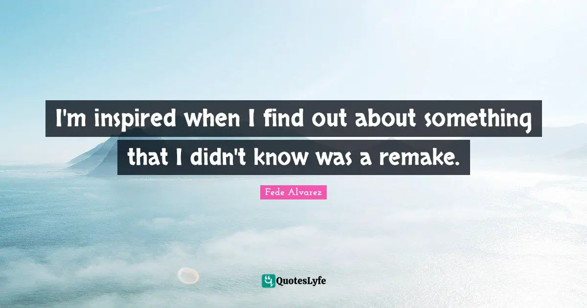 I'm inspired when I find out about something that I didn't know was a remake.