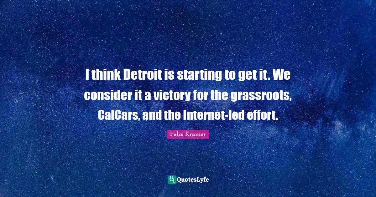 I think Detroit is starting to get it. We consider it a victory for the grassroots, CalCars, and the Internet-led effort.