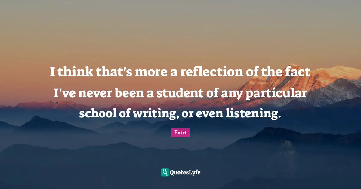 I think that's more a reflection of the fact I've never been a student of any particular school of writing, or even listening.