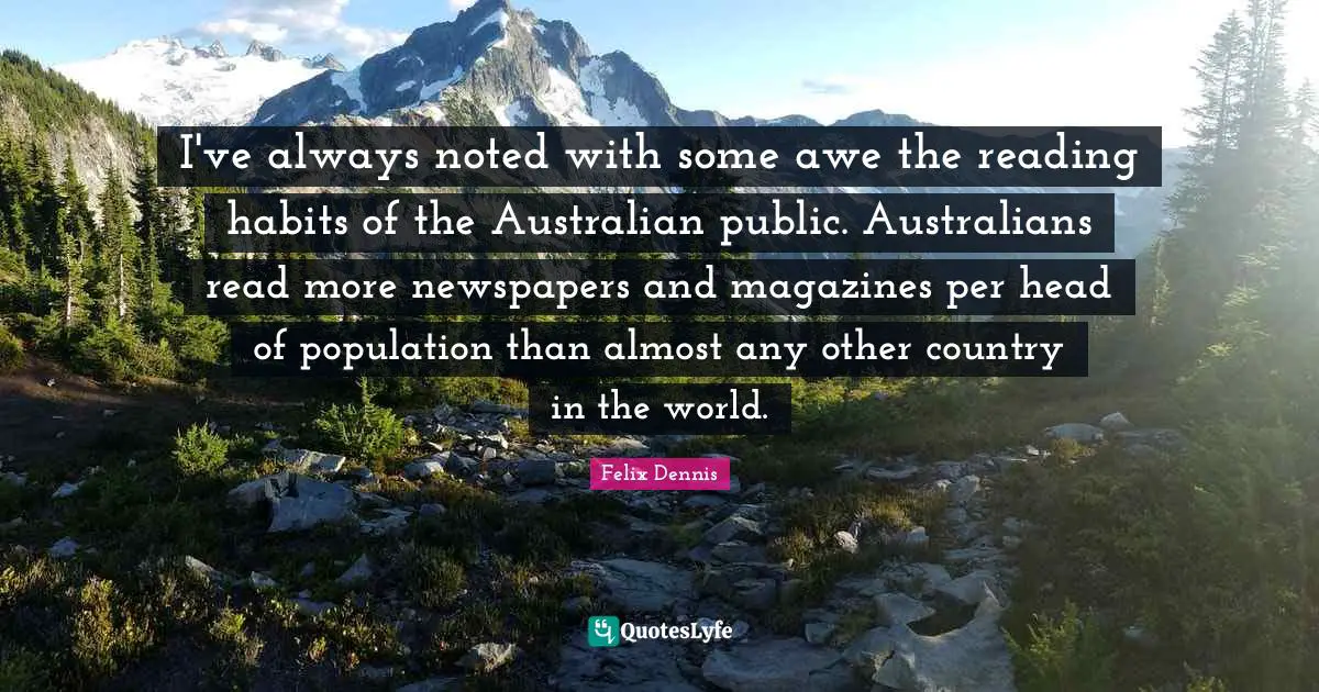 I've always noted with some awe the reading habits of the Australian public. Australians read more newspapers and magazines per head of population than almost any other country in the world.