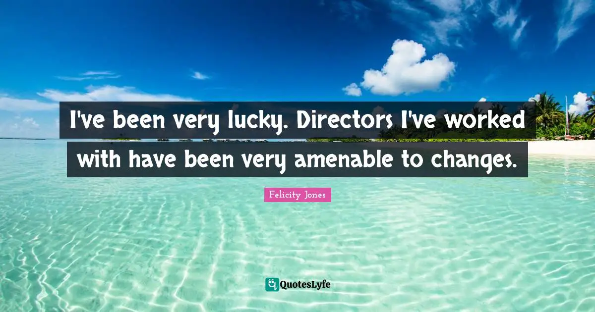 I've been very lucky. Directors I've worked with have been very amenable to changes.