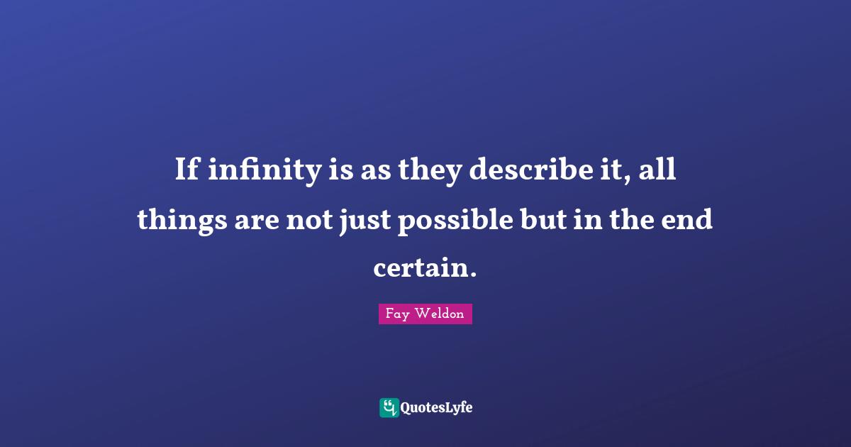 If infinity is as they describe it, all things are not just possible but in the end certain.