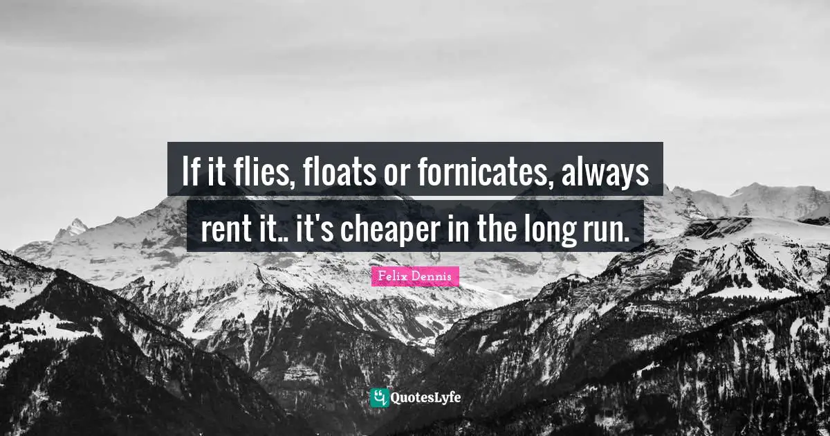 If it flies, floats or fornicates, always rent it.. it's cheaper in the long run.