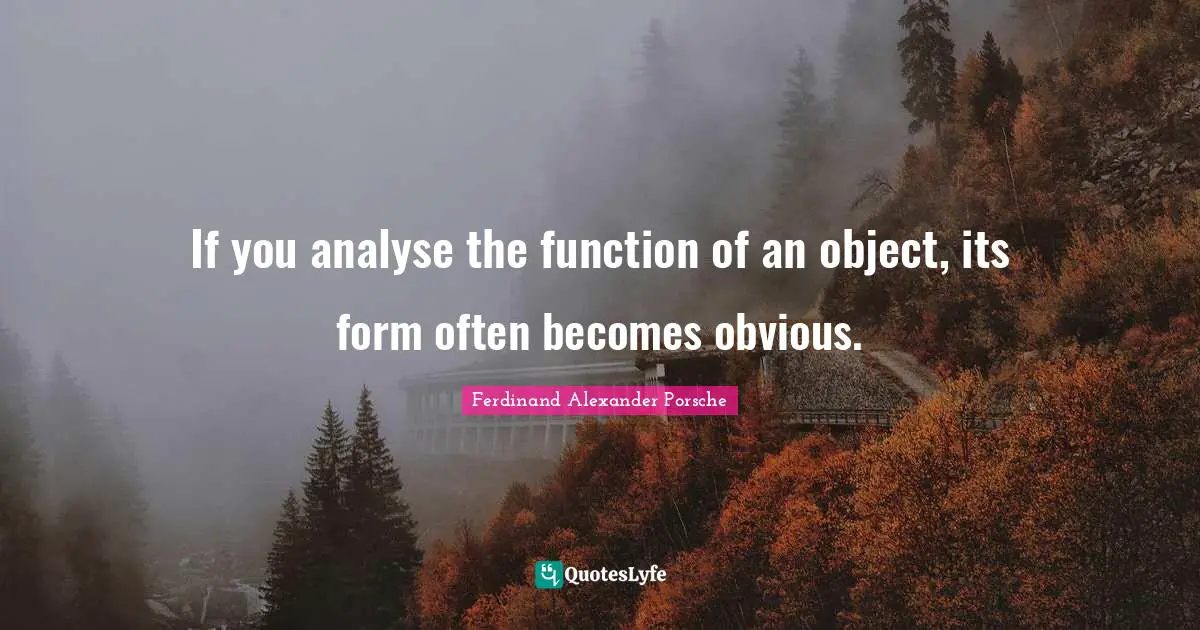 Function Quotes: "If you analyse the function of an object, its form often becomes obvious."