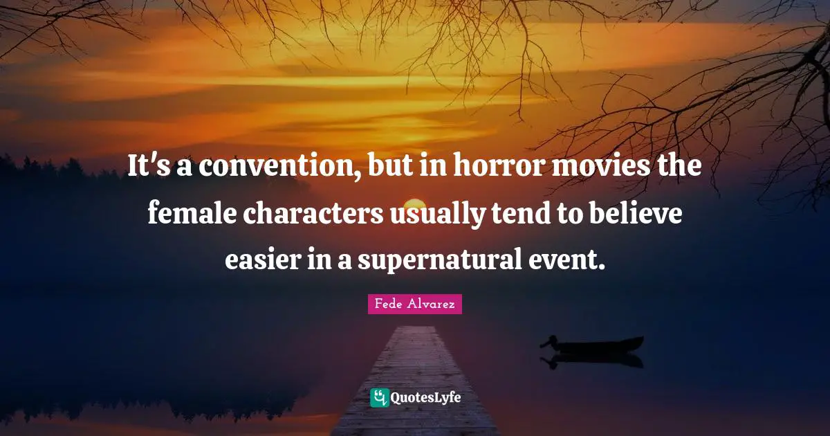 It's a convention, but in horror movies the female characters usually tend to believe easier in a supernatural event.