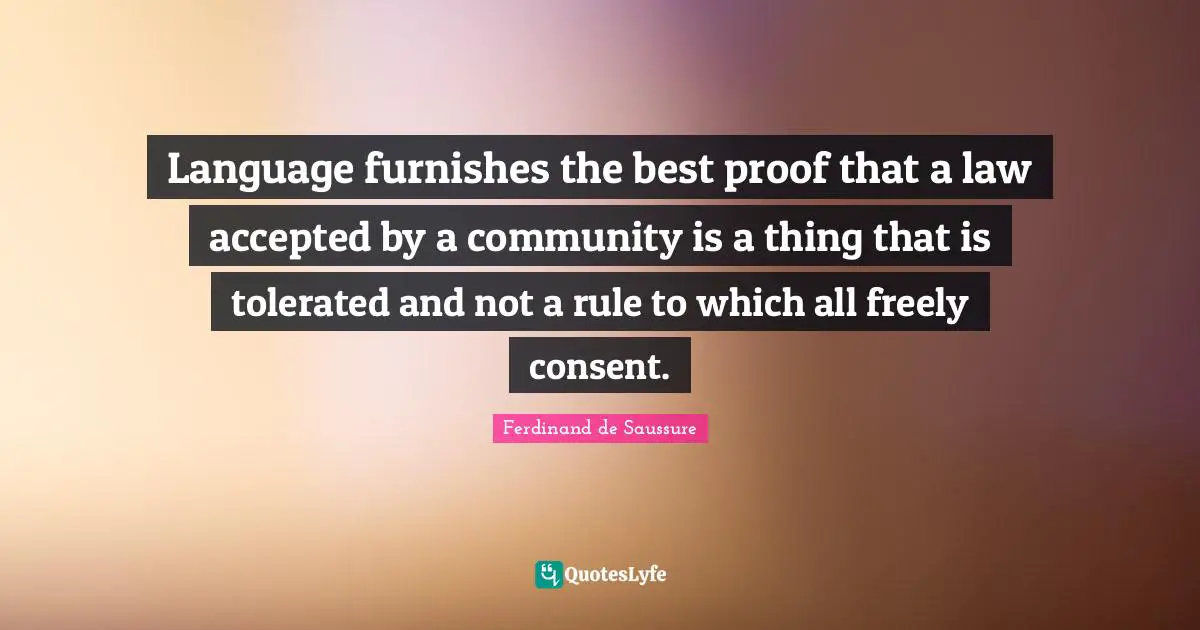 Language furnishes the best proof that a law accepted by a community is a thing that is tolerated and not a rule to which all freely consent.