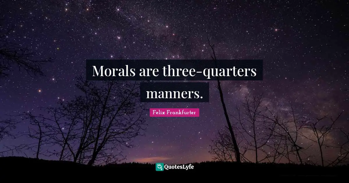 Morals are three-quarters manners.