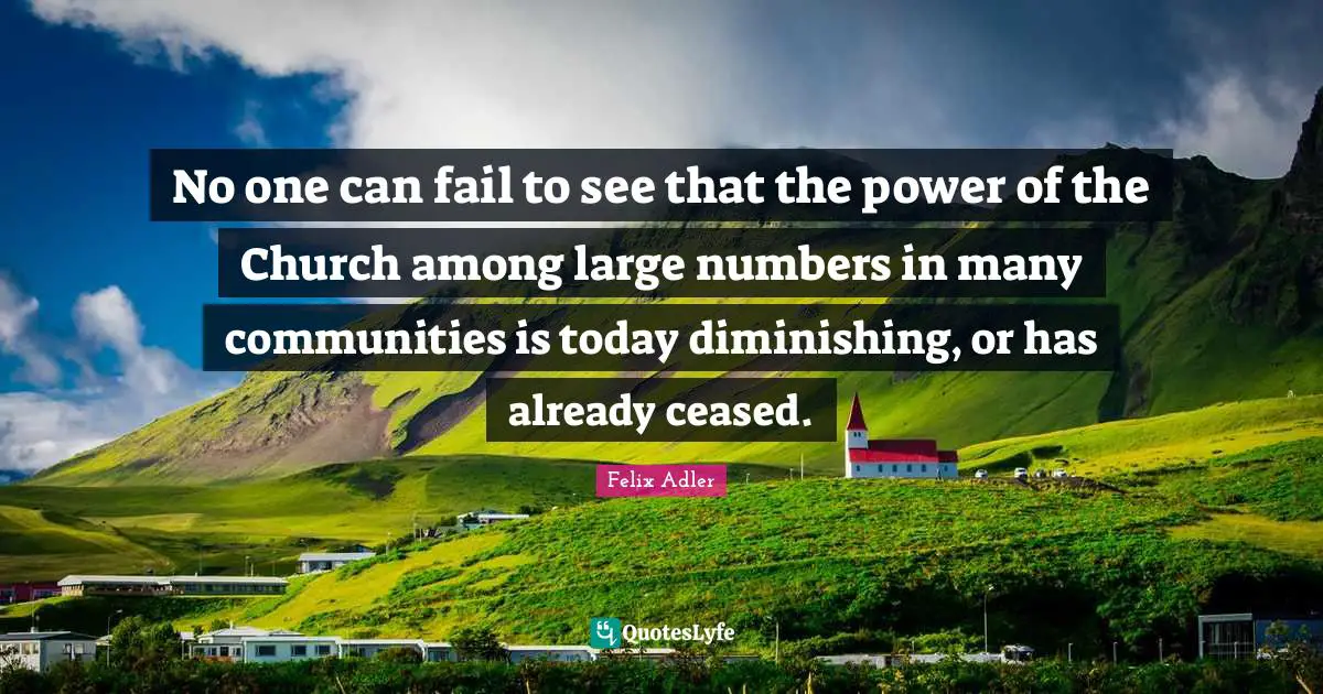 No one can fail to see that the power of the Church among large numbers in many communities is today diminishing, or has already ceased.