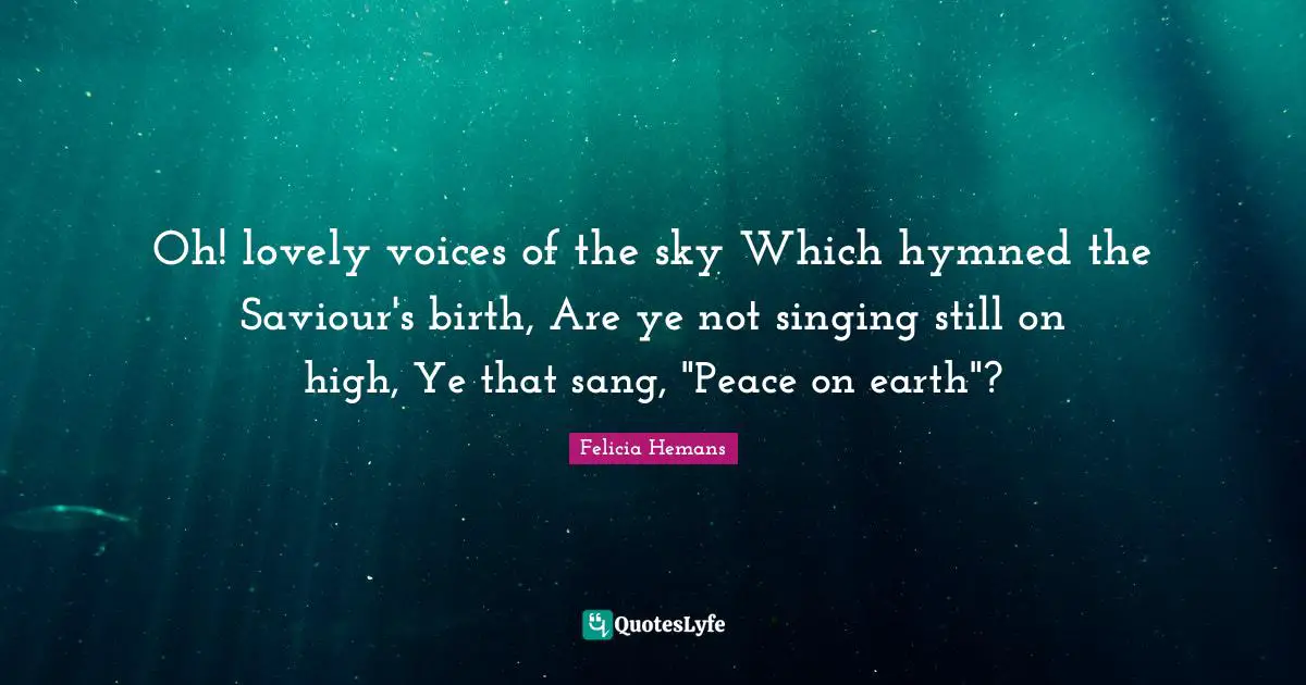 Saviour Quotes: "Oh! lovely voices of the sky Which hymned the Saviour's birth, Are ye not singing still on high, Ye that sang, "Peace on earth"?"