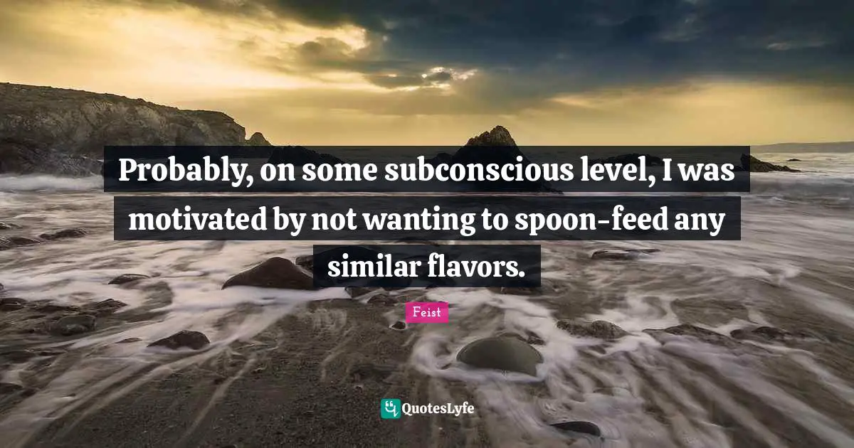 Probably, on some subconscious level, I was motivated by not wanting to spoon-feed any similar flavors.