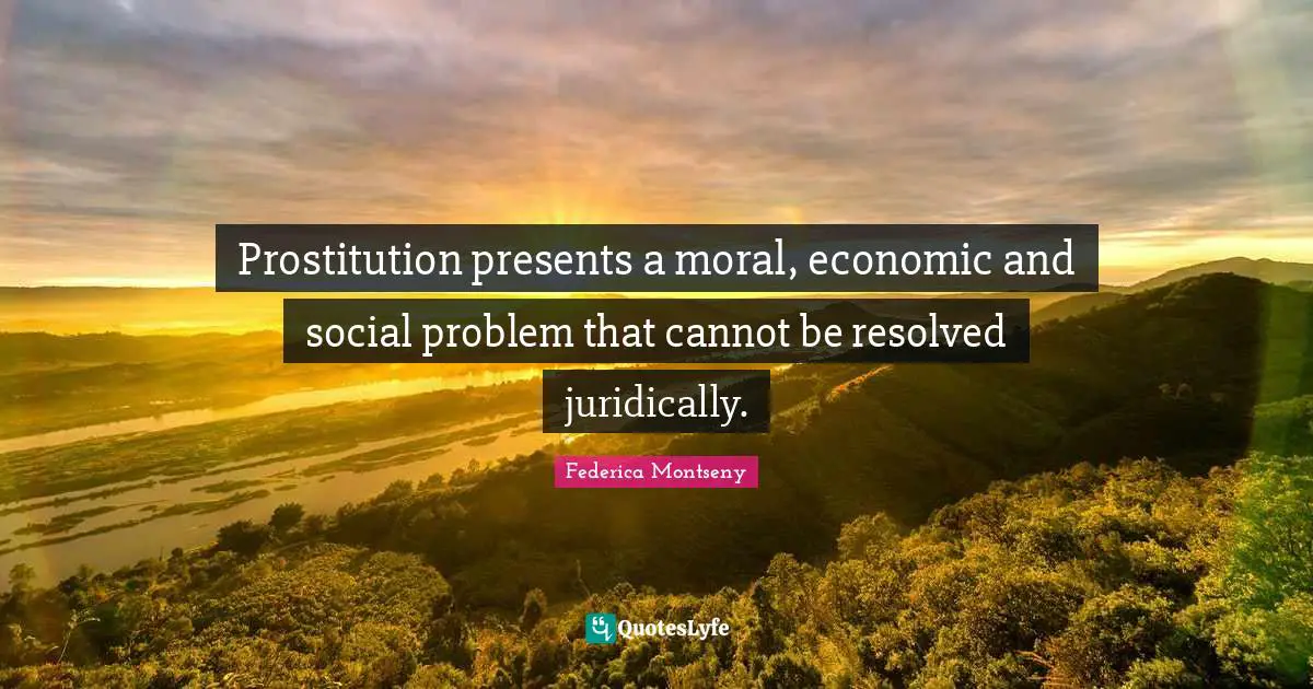 Prostitution presents a moral, economic and social problem that cannot be resolved juridically.