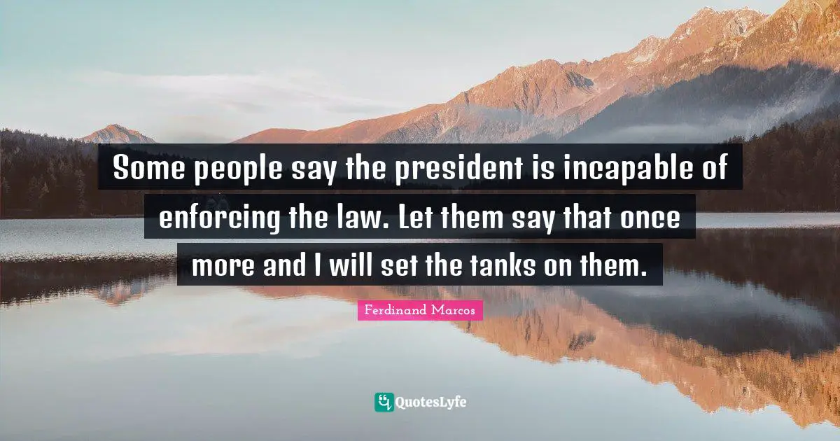 President Quotes: "Some people say the president is incapable of enforcing the law. Let them say that once more and I will set the tanks on them."
