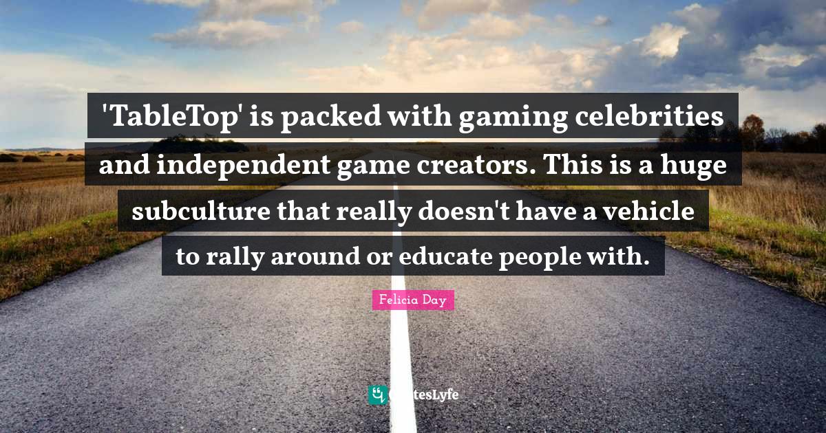 'TableTop' is packed with gaming celebrities and independent game crea... Quote by Felicia Day