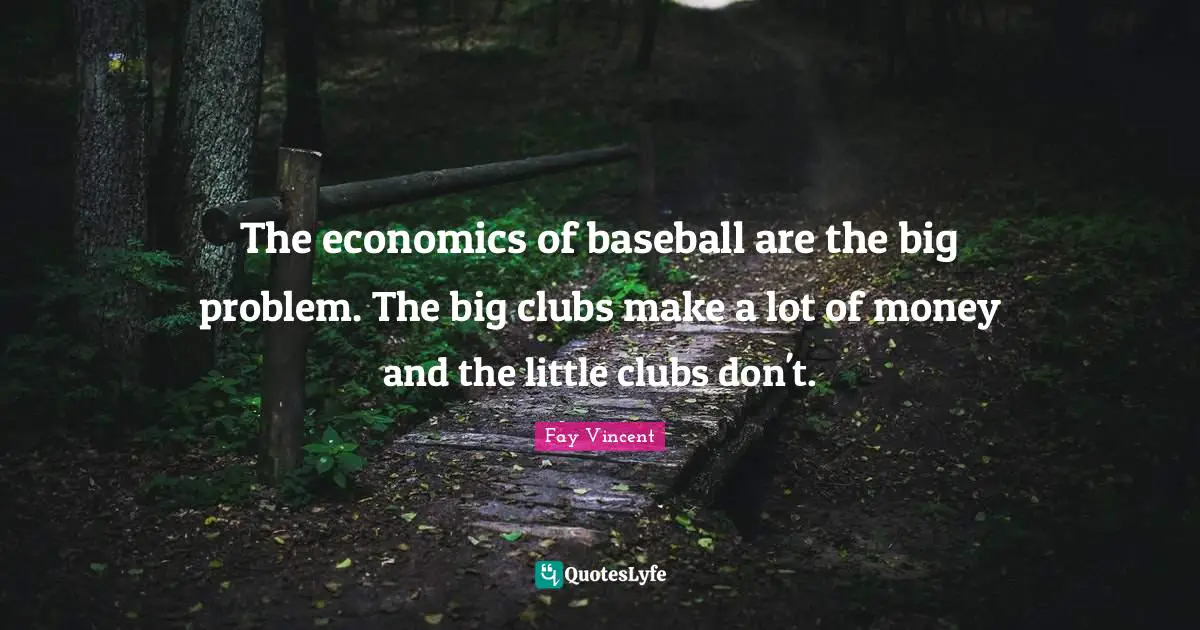 The economics of baseball are the big problem. The big clubs make a lot of money and the little clubs don't.