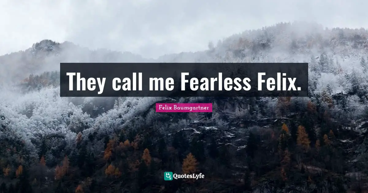 They call me Fearless Felix.