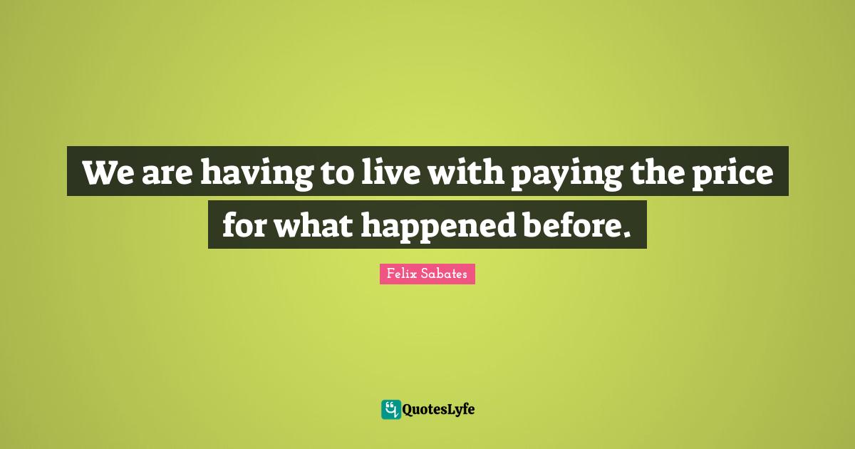 We are having to live with paying the price for what happened before.