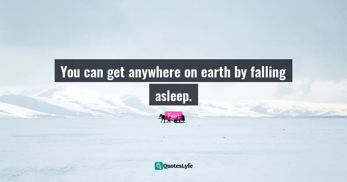 You can get anywhere on earth by falling asleep.