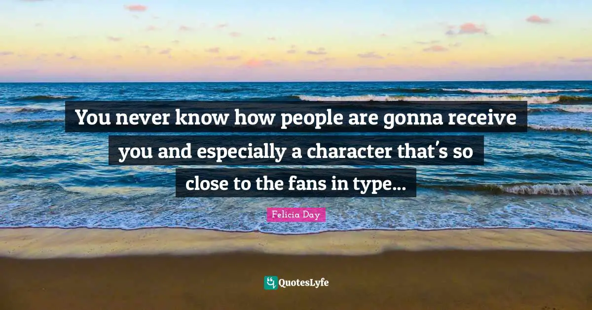You never know how people are gonna receive you and especially a character that's so close to the fans in type...