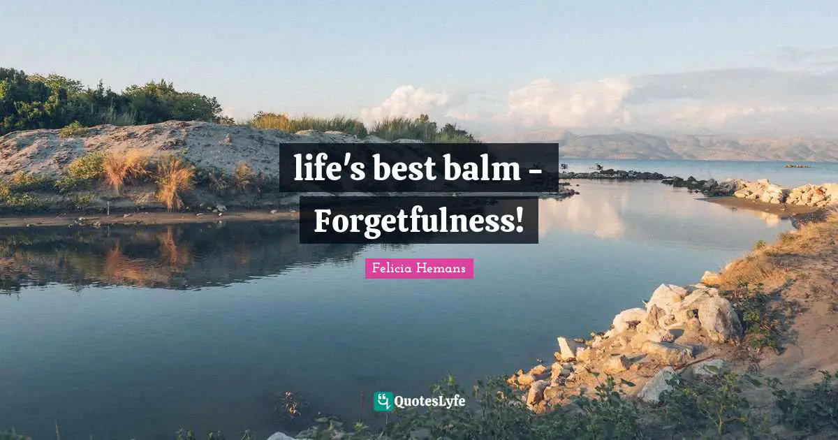 life's best balm - Forgetfulness!