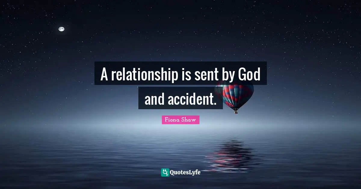 A relationship is sent by God and accident.
